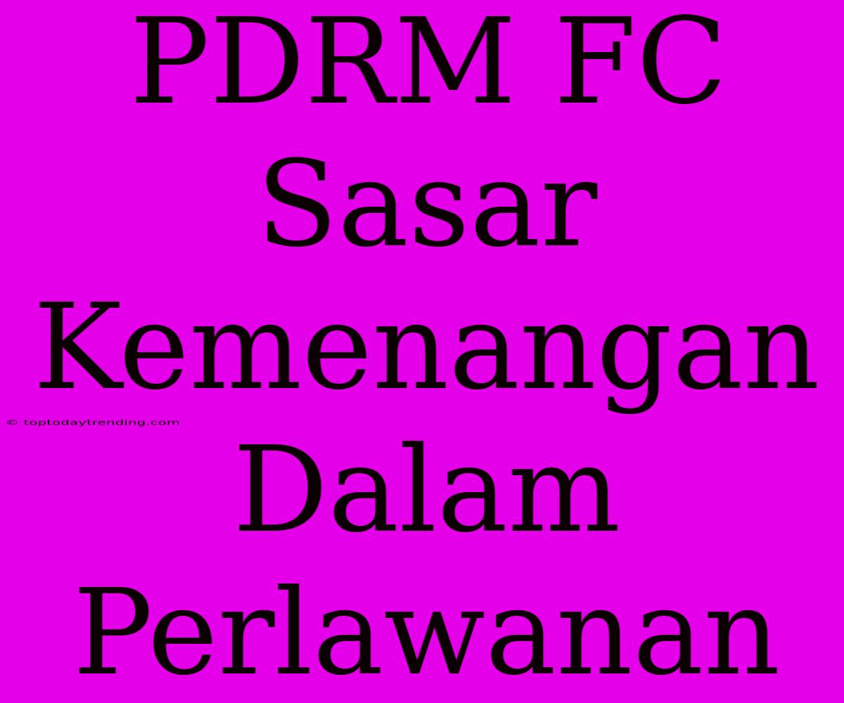 PDRM FC Sasar Kemenangan Dalam Perlawanan