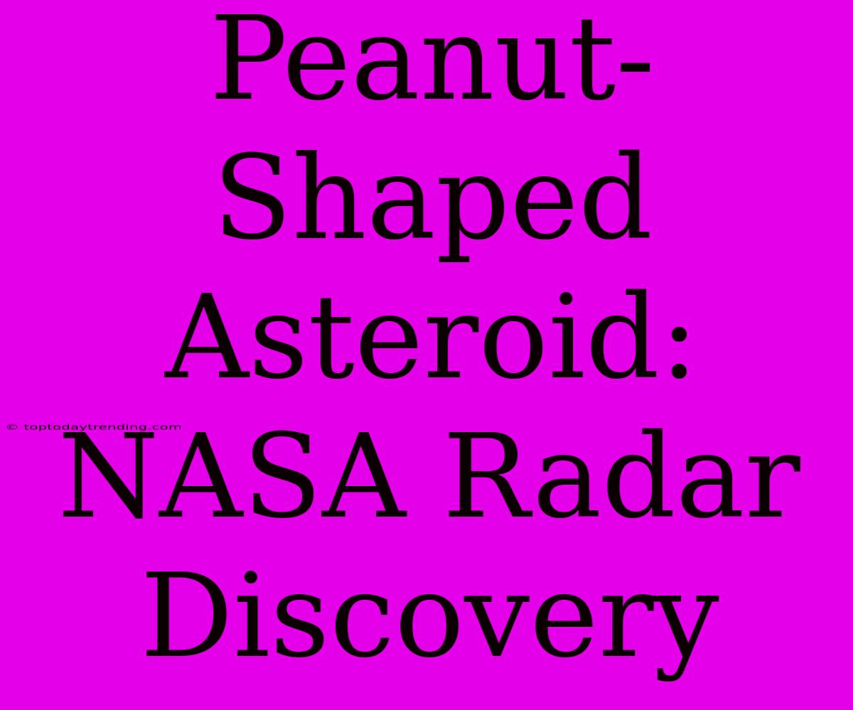 Peanut-Shaped Asteroid: NASA Radar Discovery