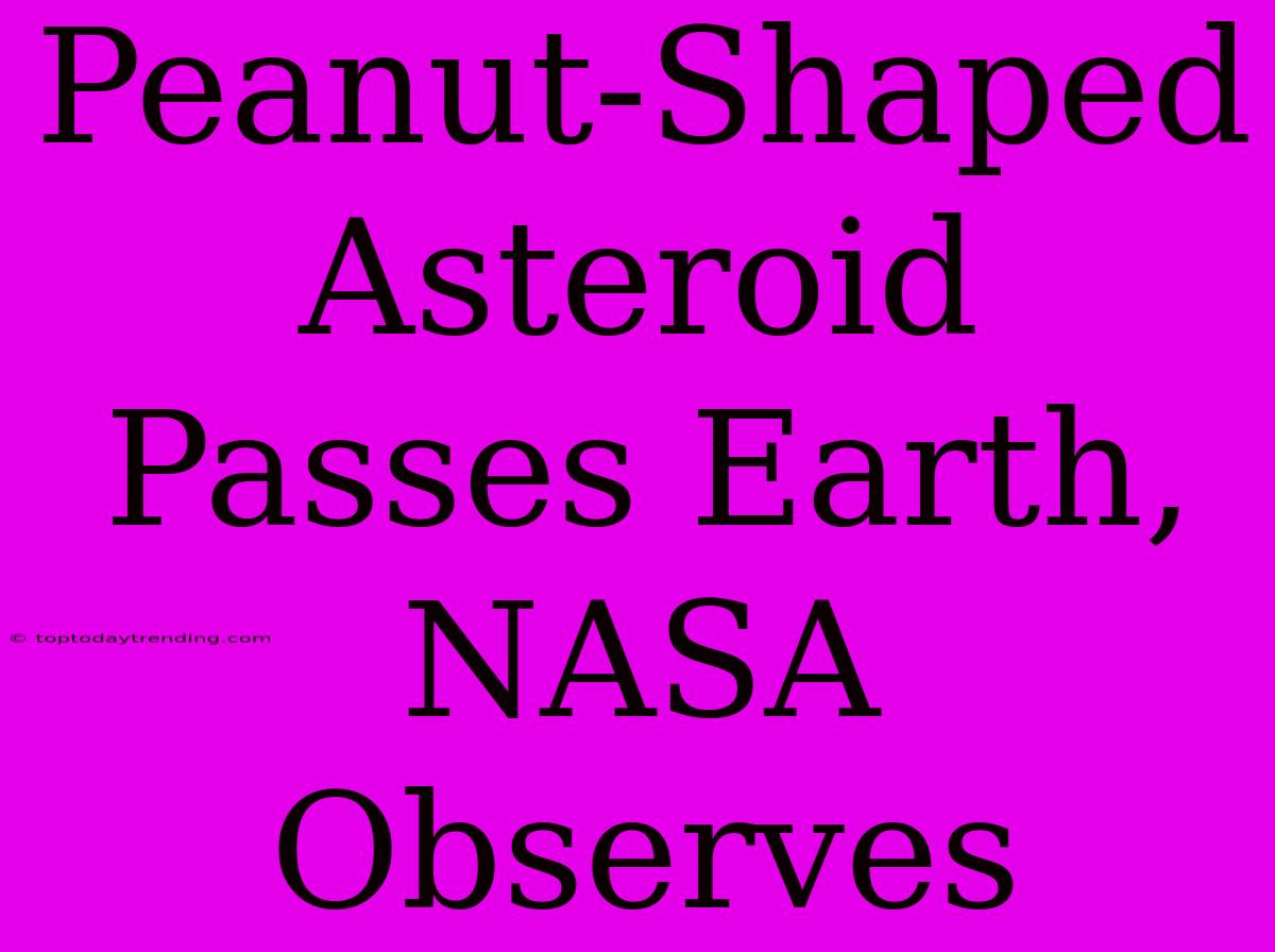 Peanut-Shaped Asteroid Passes Earth, NASA Observes