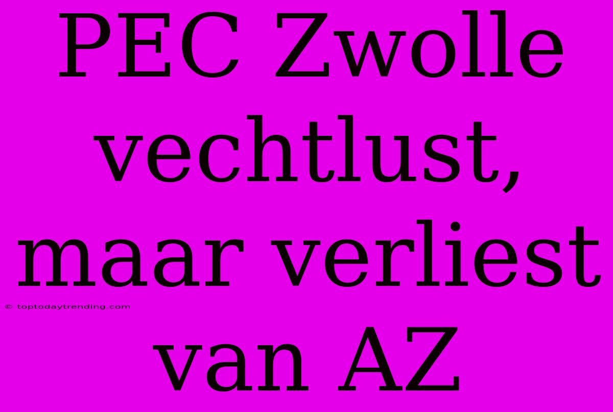 PEC Zwolle Vechtlust, Maar Verliest Van AZ