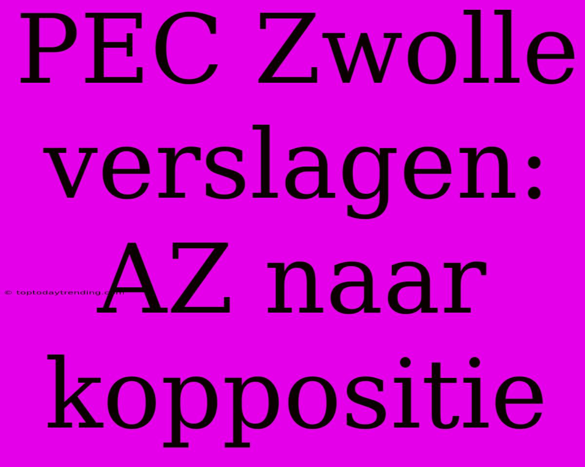 PEC Zwolle Verslagen: AZ Naar Koppositie