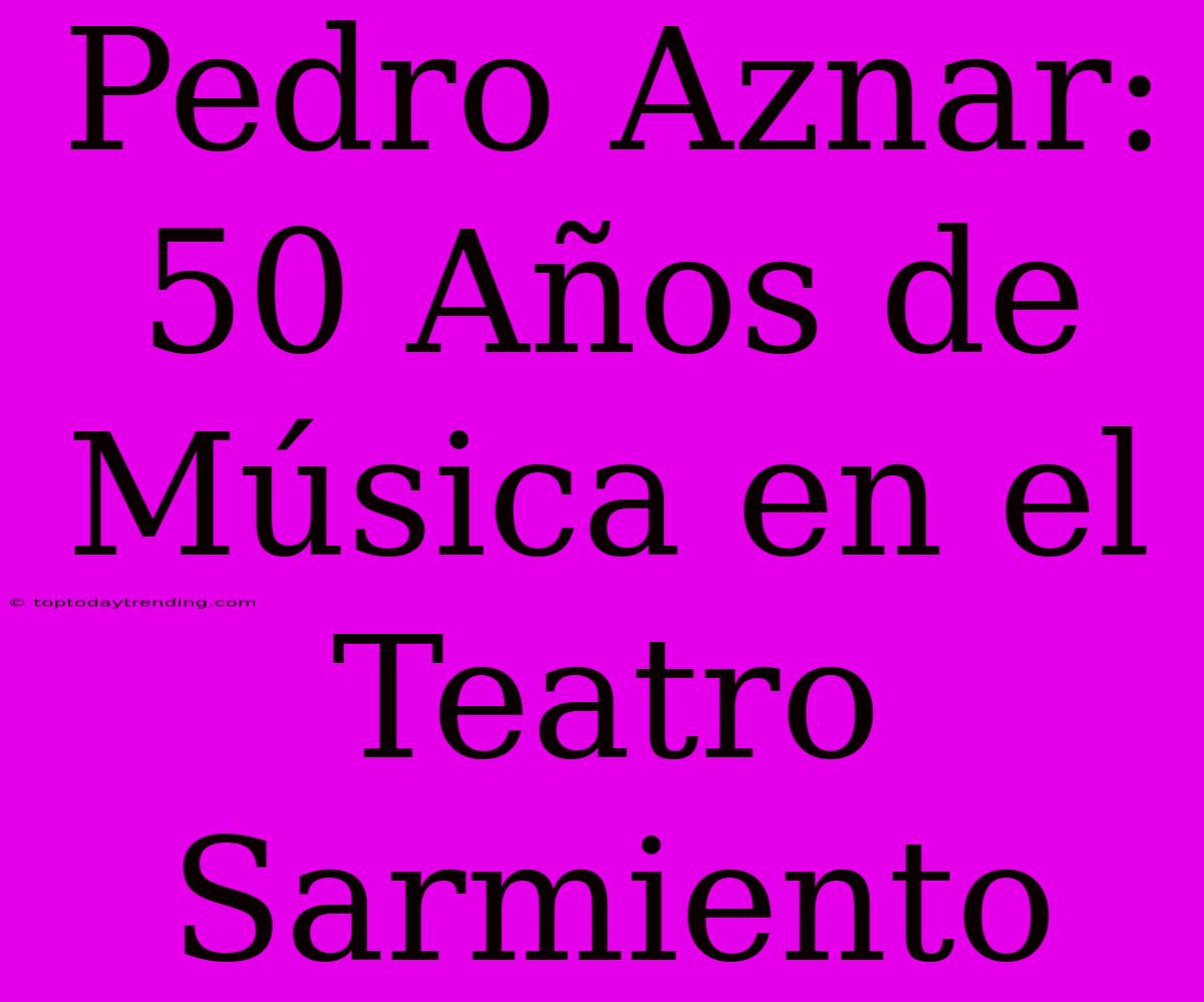 Pedro Aznar: 50 Años De Música En El Teatro Sarmiento