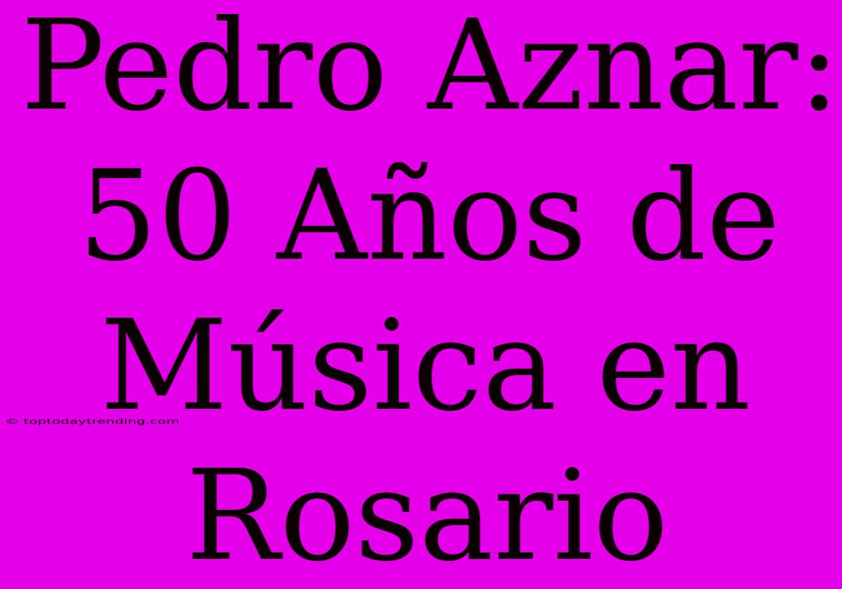 Pedro Aznar: 50 Años De Música En Rosario