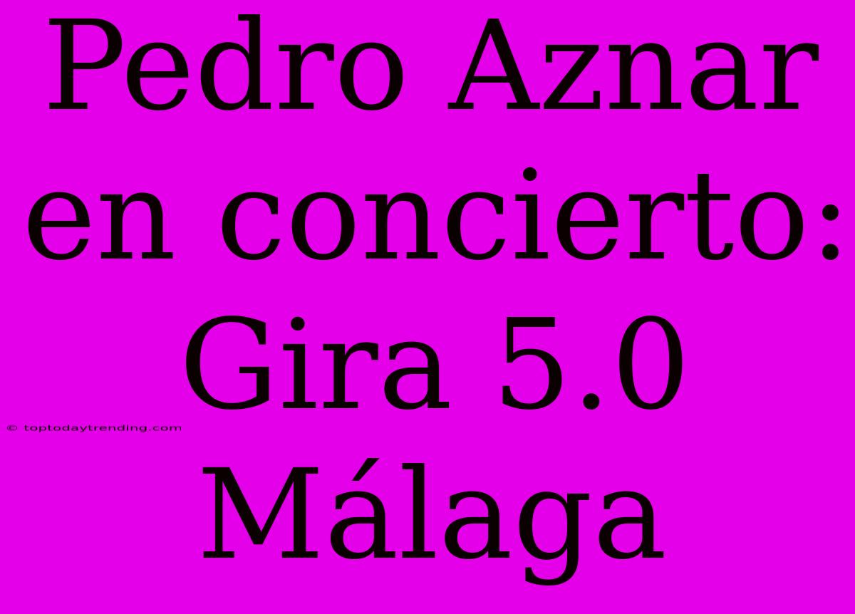 Pedro Aznar En Concierto: Gira 5.0 Málaga