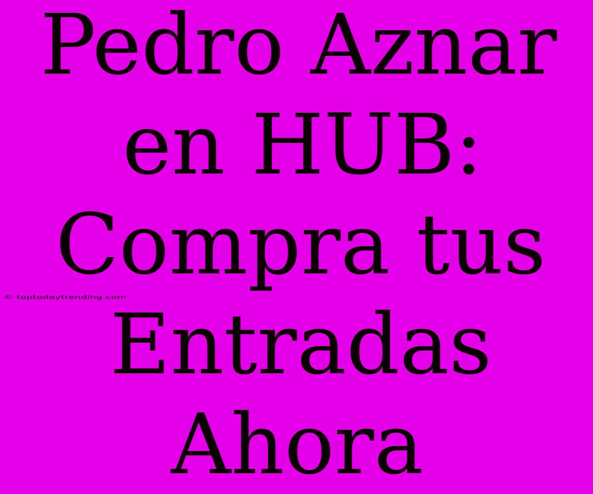 Pedro Aznar En HUB: Compra Tus Entradas Ahora