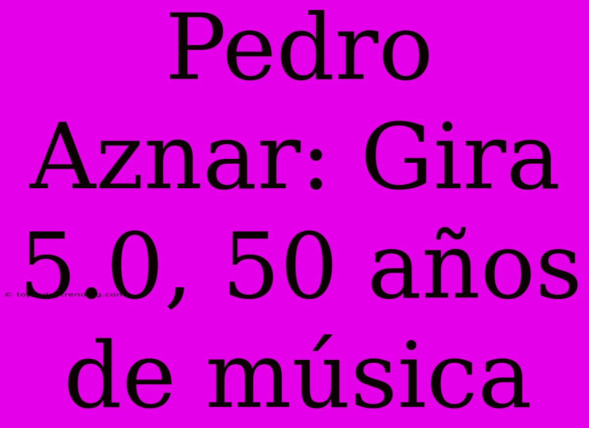 Pedro Aznar: Gira 5.0, 50 Años De Música