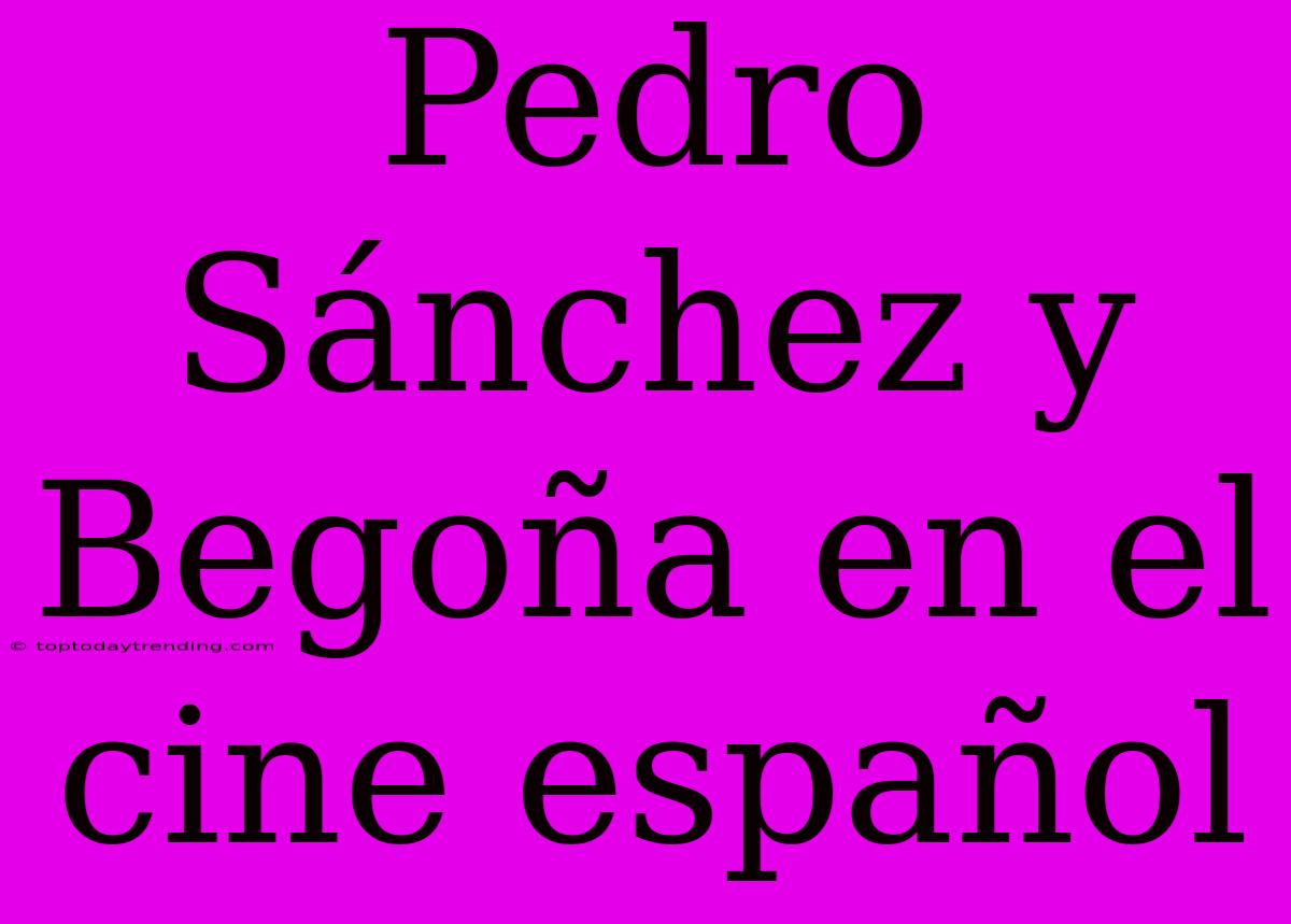 Pedro Sánchez Y Begoña En El Cine Español