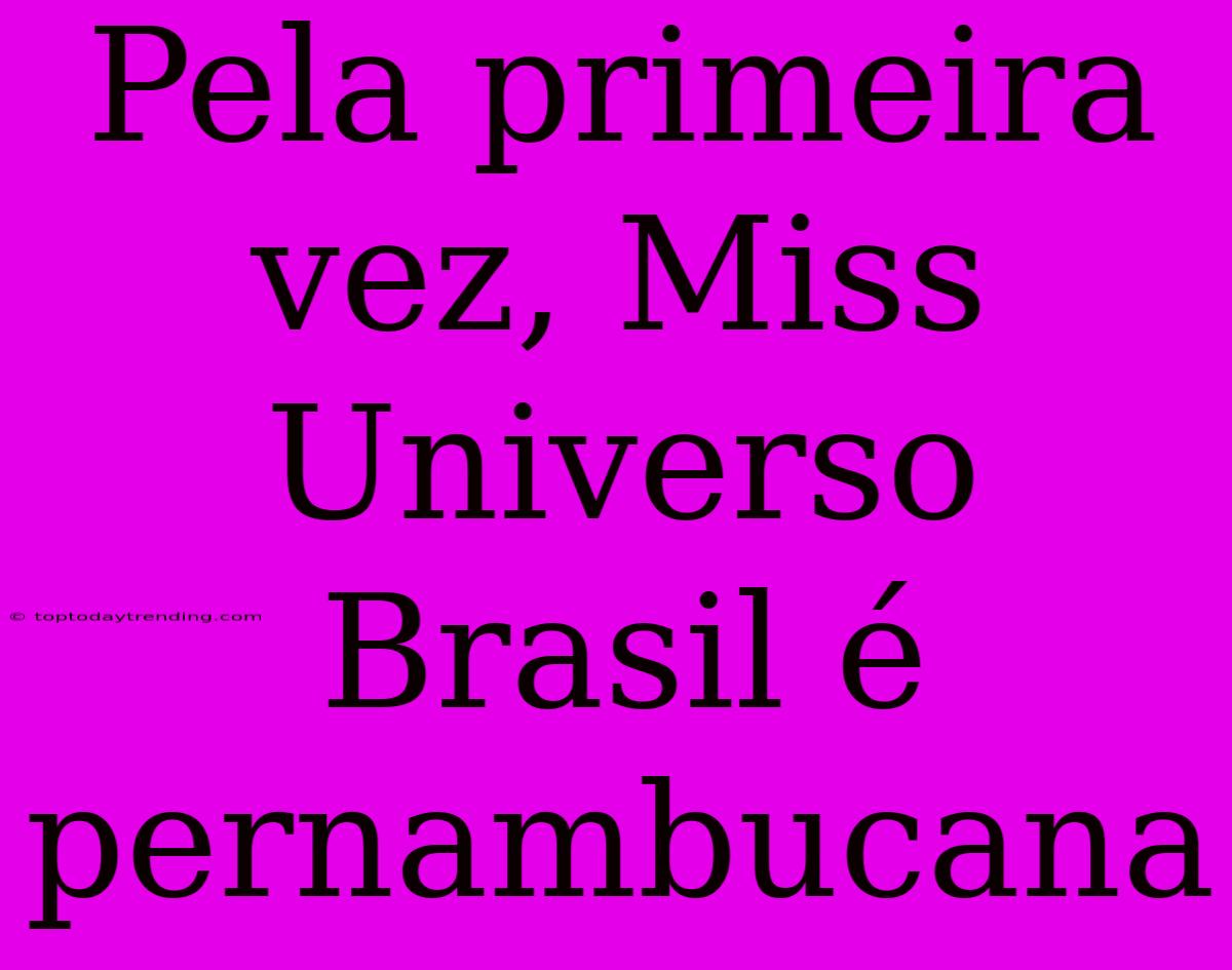 Pela Primeira Vez, Miss Universo Brasil É Pernambucana