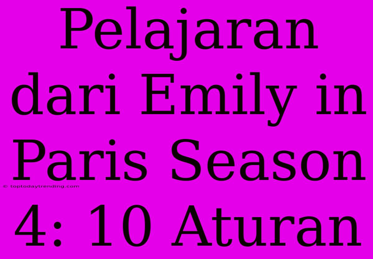 Pelajaran Dari Emily In Paris Season 4: 10 Aturan