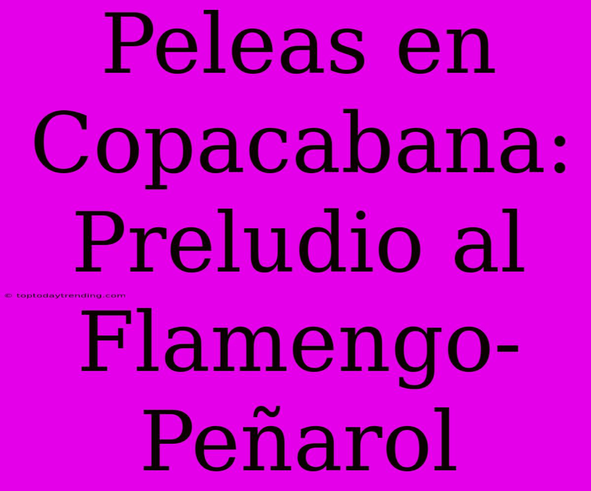 Peleas En Copacabana: Preludio Al Flamengo-Peñarol