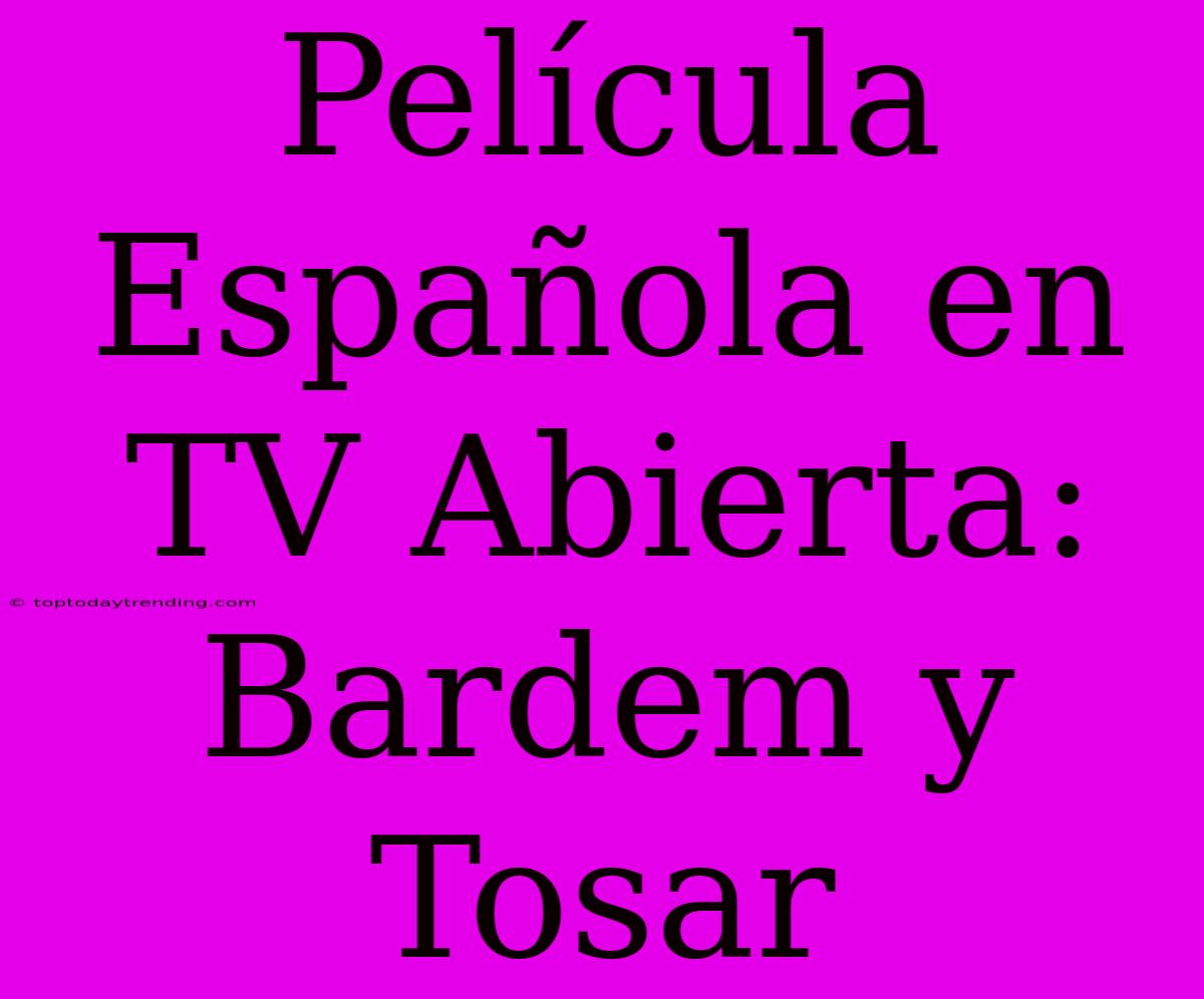 Película Española En TV Abierta: Bardem Y Tosar