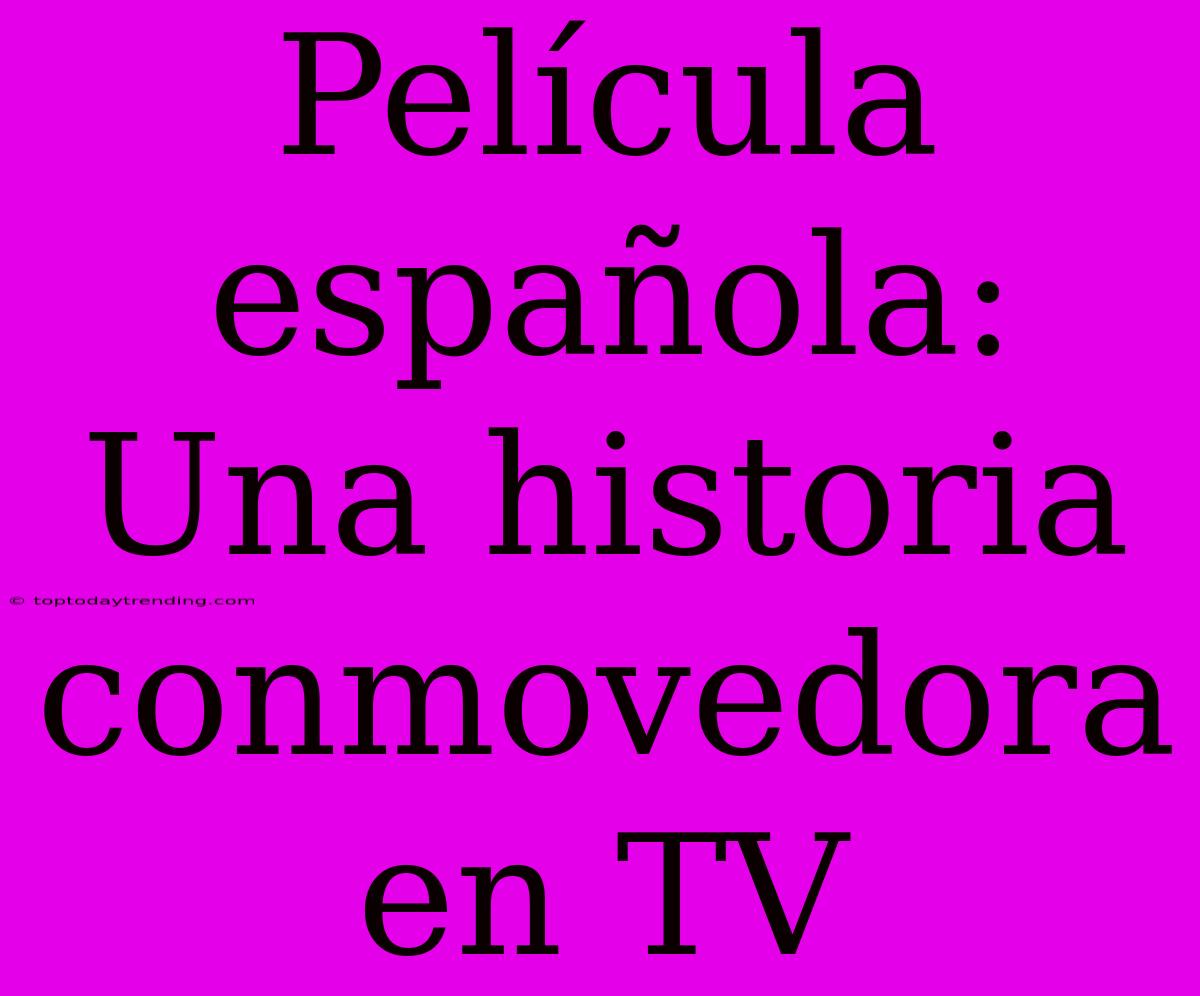 Película Española: Una Historia Conmovedora En TV