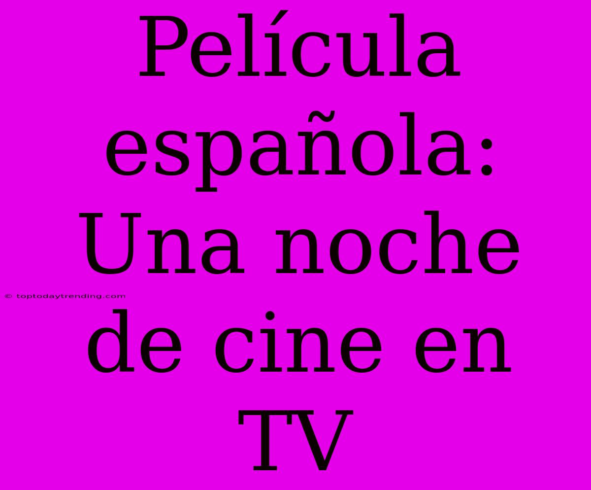 Película Española: Una Noche De Cine En TV