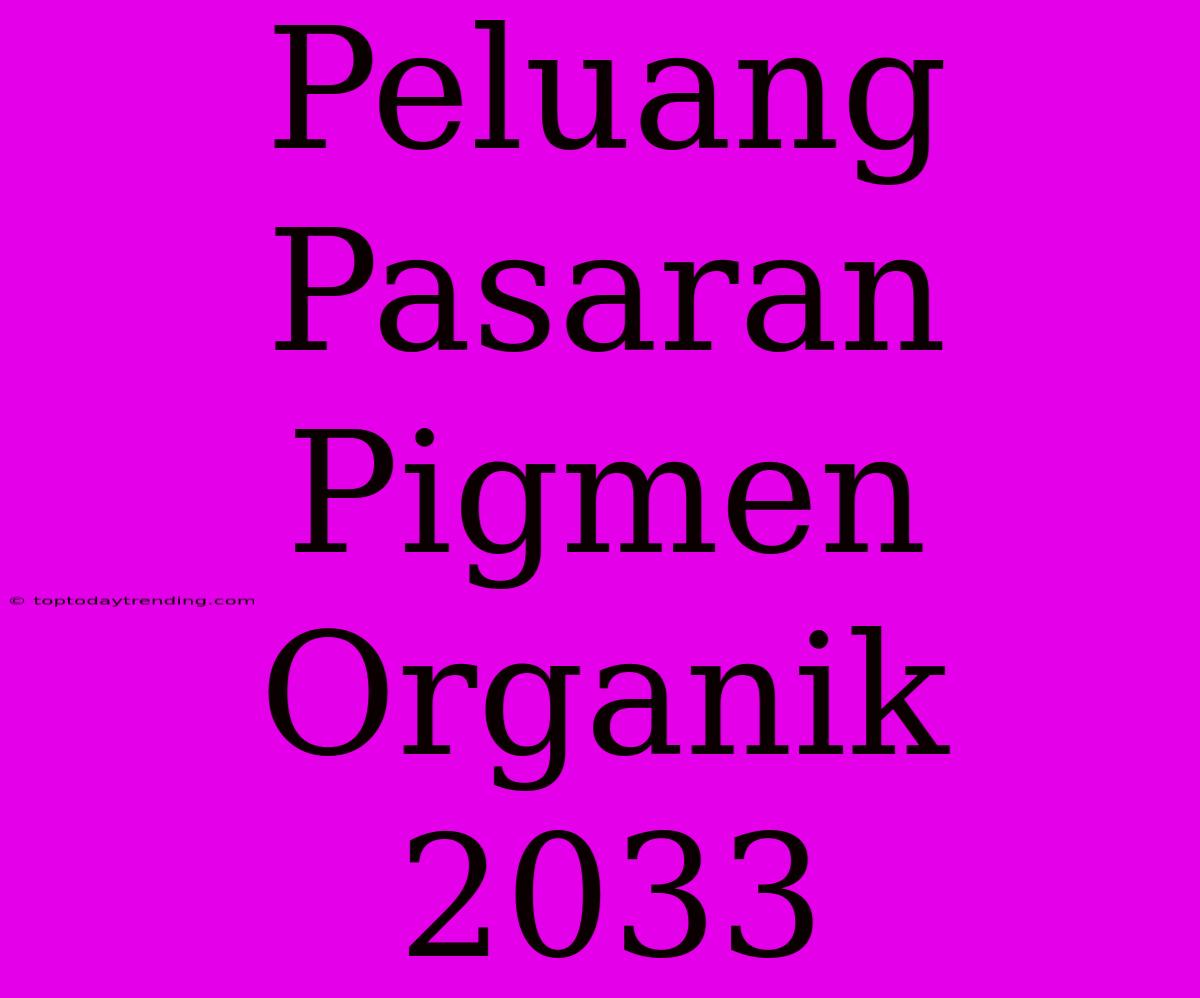 Peluang Pasaran Pigmen Organik 2033