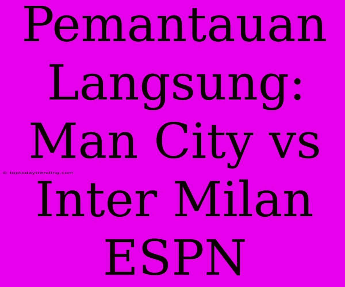 Pemantauan Langsung: Man City Vs Inter Milan ESPN