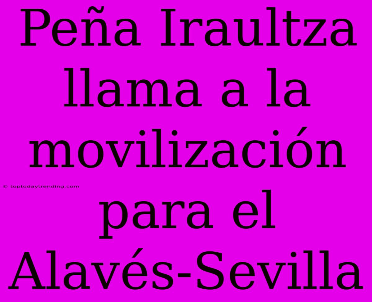 Peña Iraultza Llama A La Movilización Para El Alavés-Sevilla