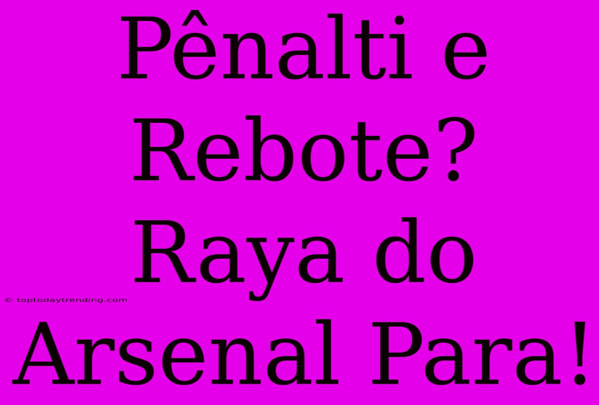 Pênalti E Rebote? Raya Do Arsenal Para!