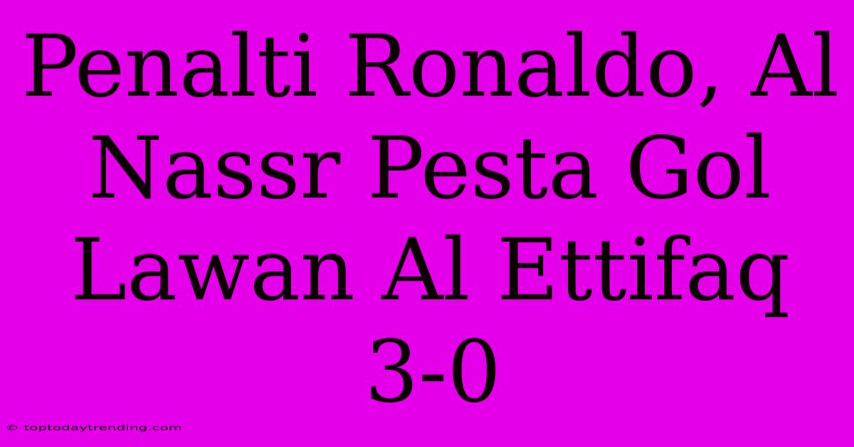 Penalti Ronaldo, Al Nassr Pesta Gol Lawan Al Ettifaq 3-0