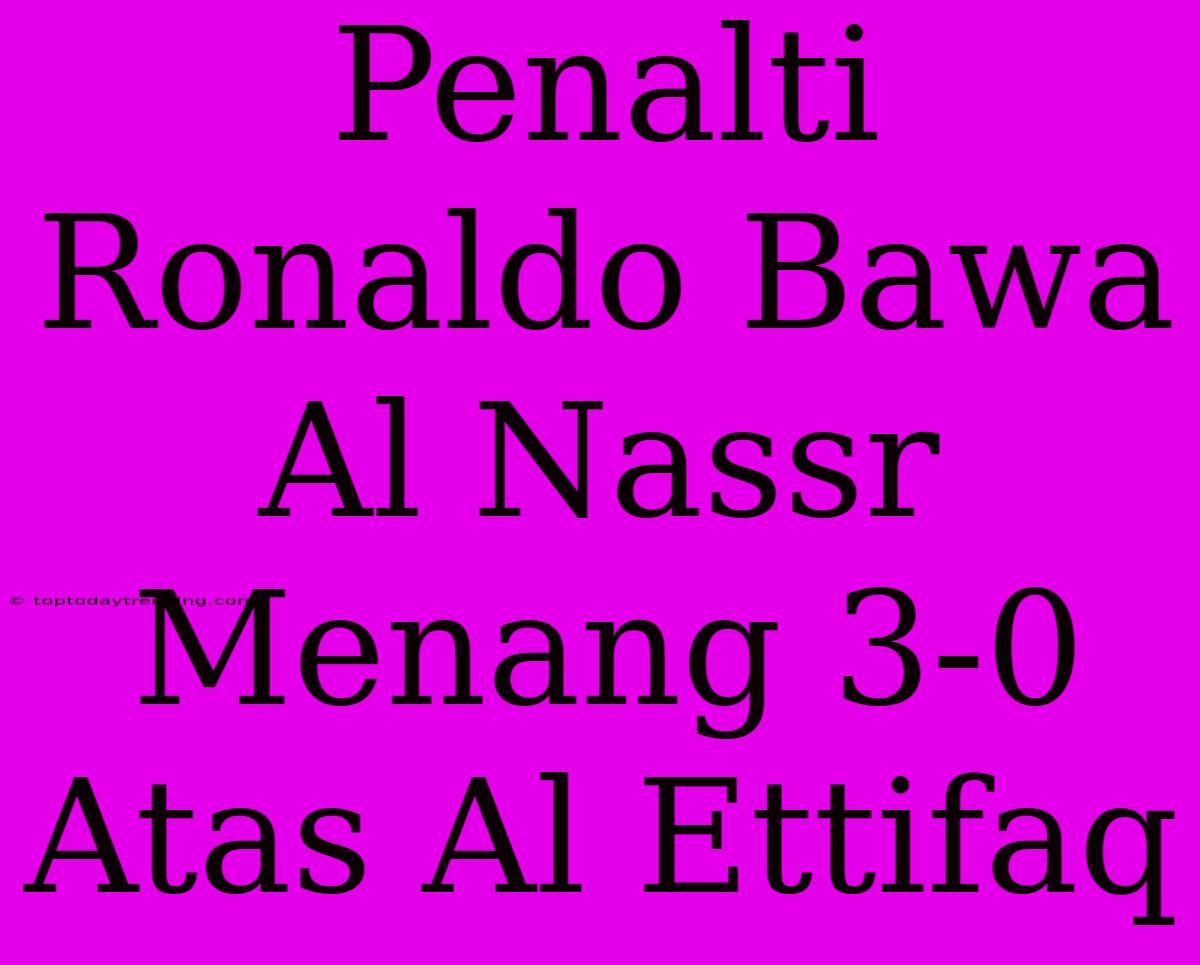 Penalti Ronaldo Bawa Al Nassr Menang 3-0 Atas Al Ettifaq