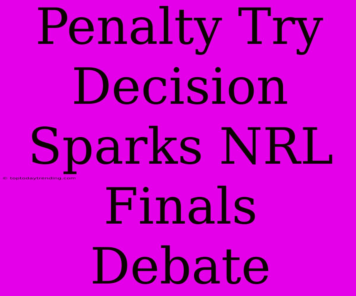 Penalty Try Decision Sparks NRL Finals Debate