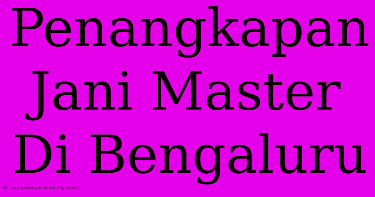 Penangkapan Jani Master Di Bengaluru