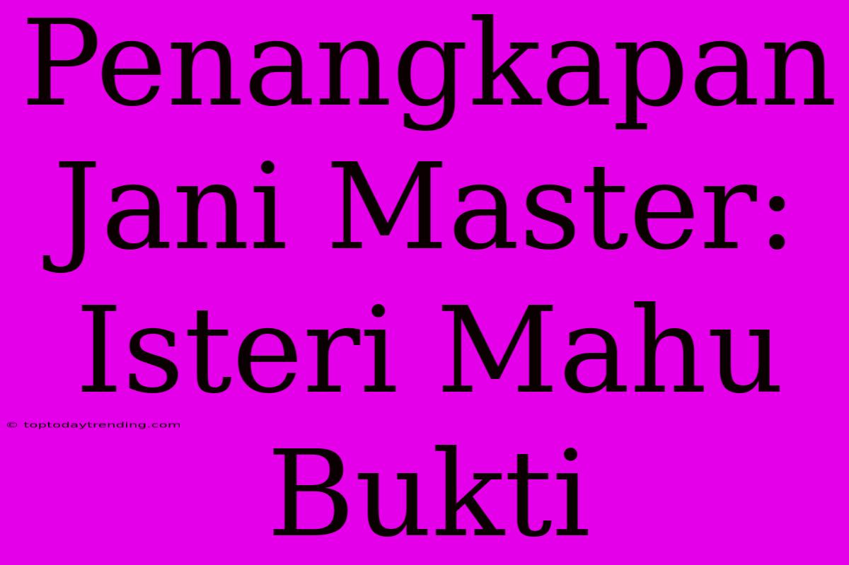 Penangkapan Jani Master: Isteri Mahu Bukti