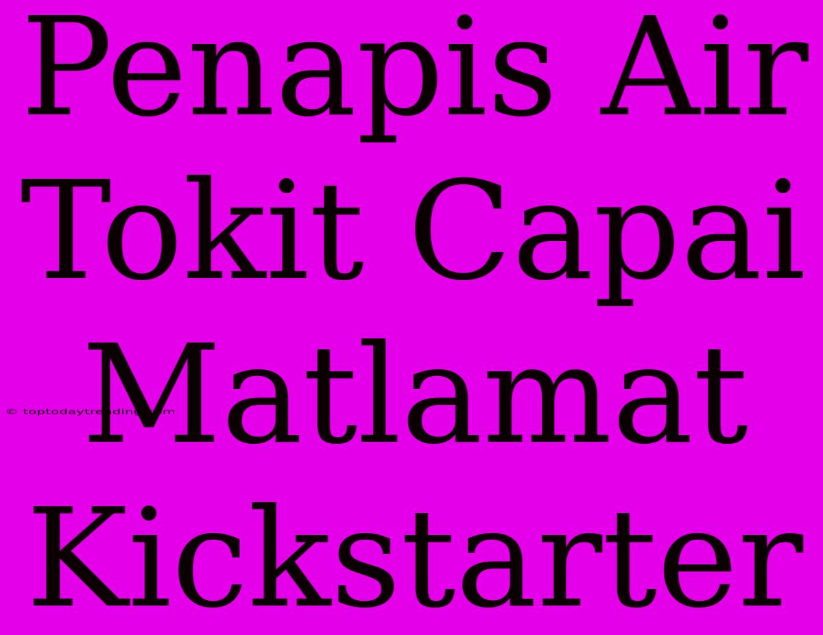 Penapis Air Tokit Capai Matlamat Kickstarter