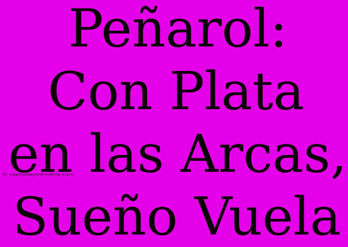 Peñarol: Con Plata En Las Arcas, Sueño Vuela