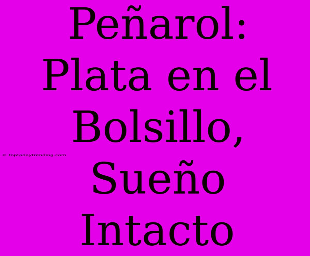 Peñarol: Plata En El Bolsillo, Sueño Intacto