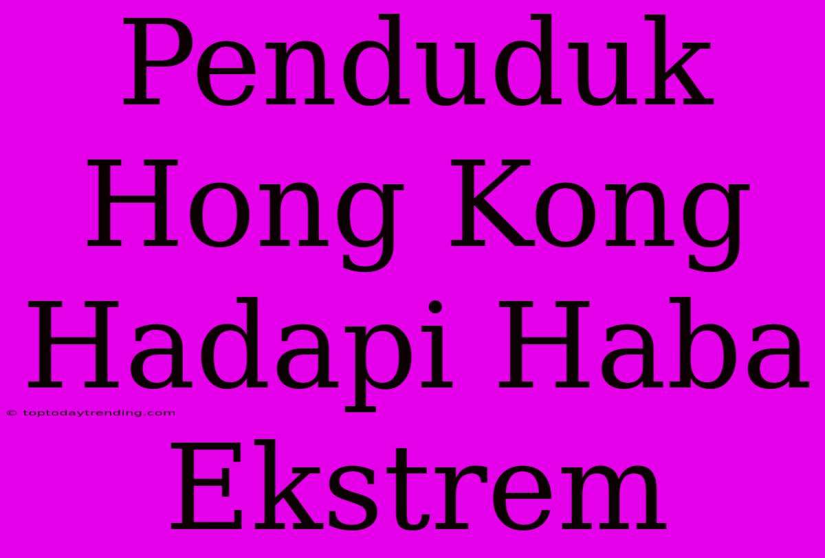 Penduduk Hong Kong Hadapi Haba Ekstrem