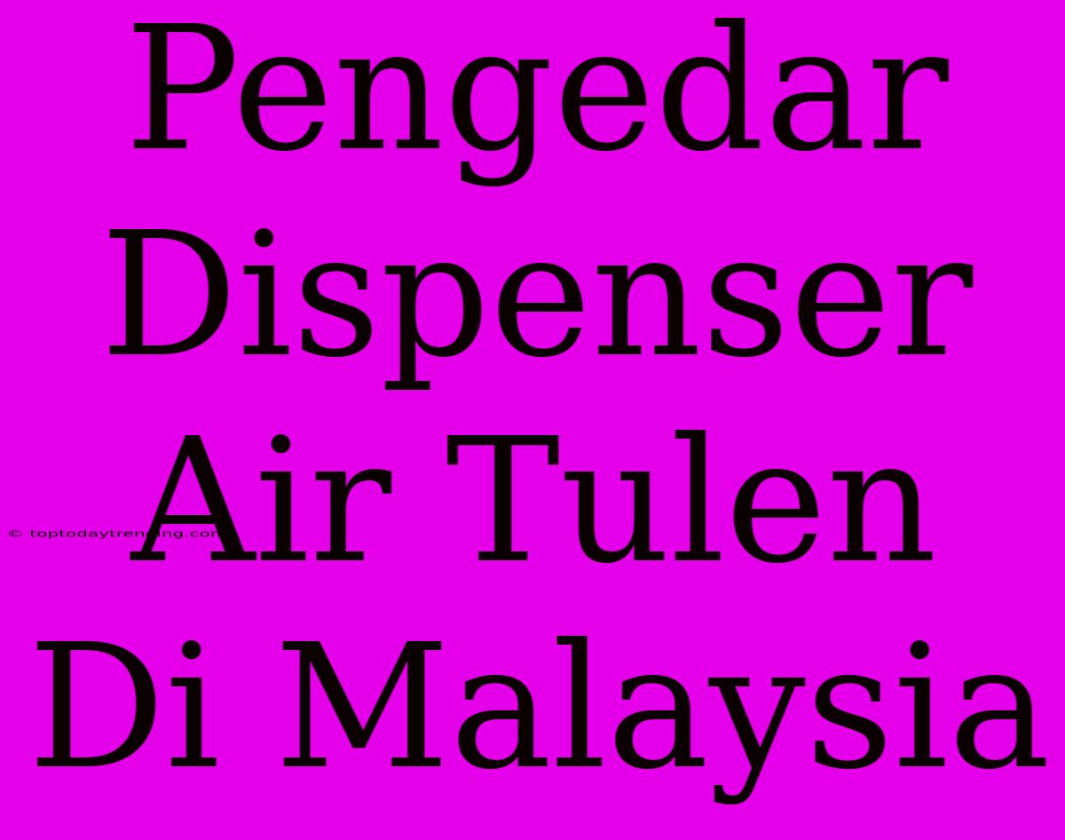 Pengedar Dispenser Air Tulen Di Malaysia