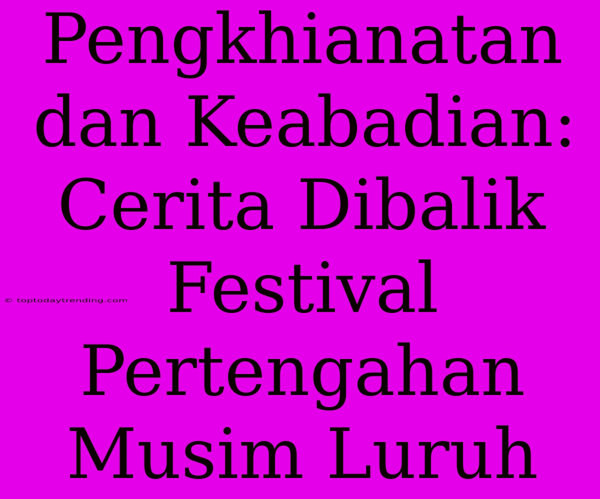 Pengkhianatan Dan Keabadian: Cerita Dibalik Festival Pertengahan Musim Luruh