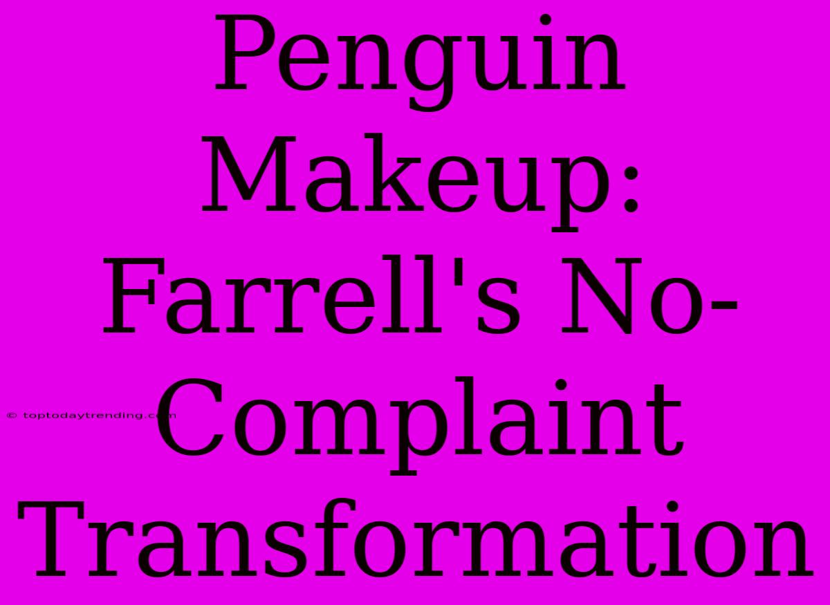 Penguin Makeup: Farrell's No-Complaint Transformation