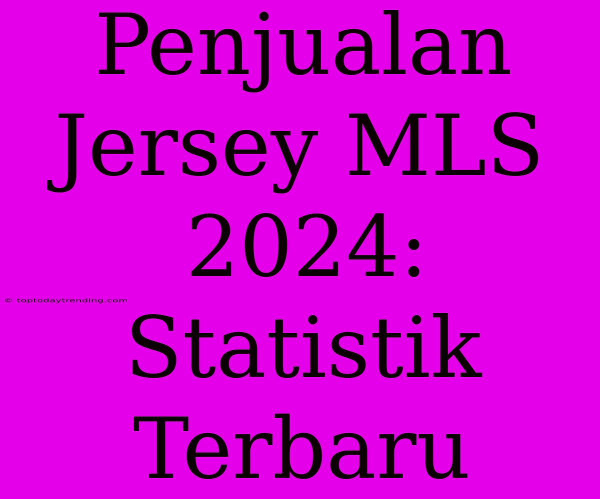 Penjualan Jersey MLS 2024: Statistik Terbaru