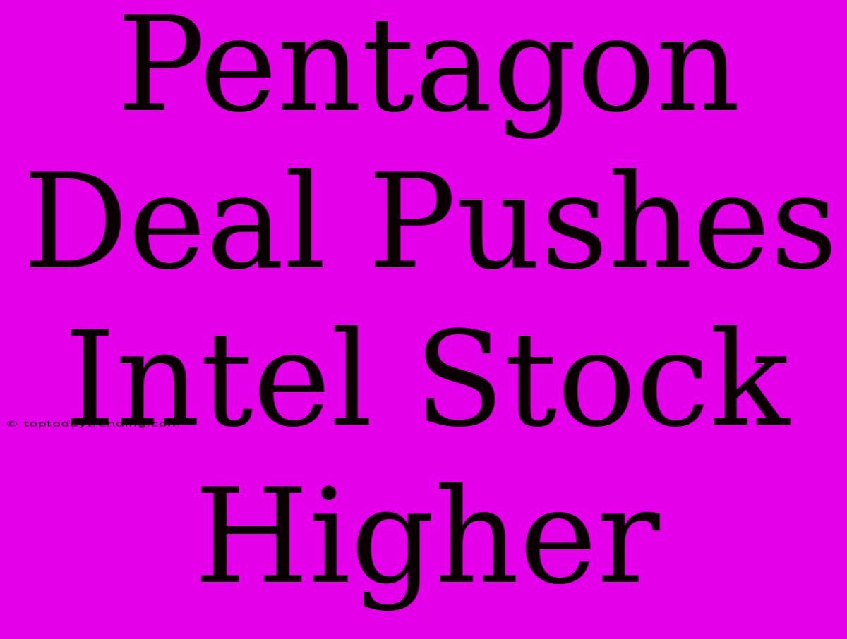 Pentagon Deal Pushes Intel Stock Higher