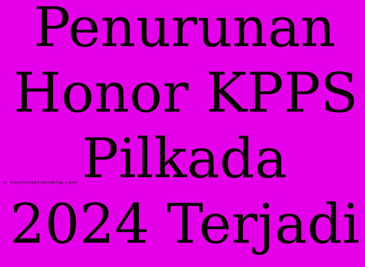 Penurunan Honor KPPS Pilkada 2024 Terjadi