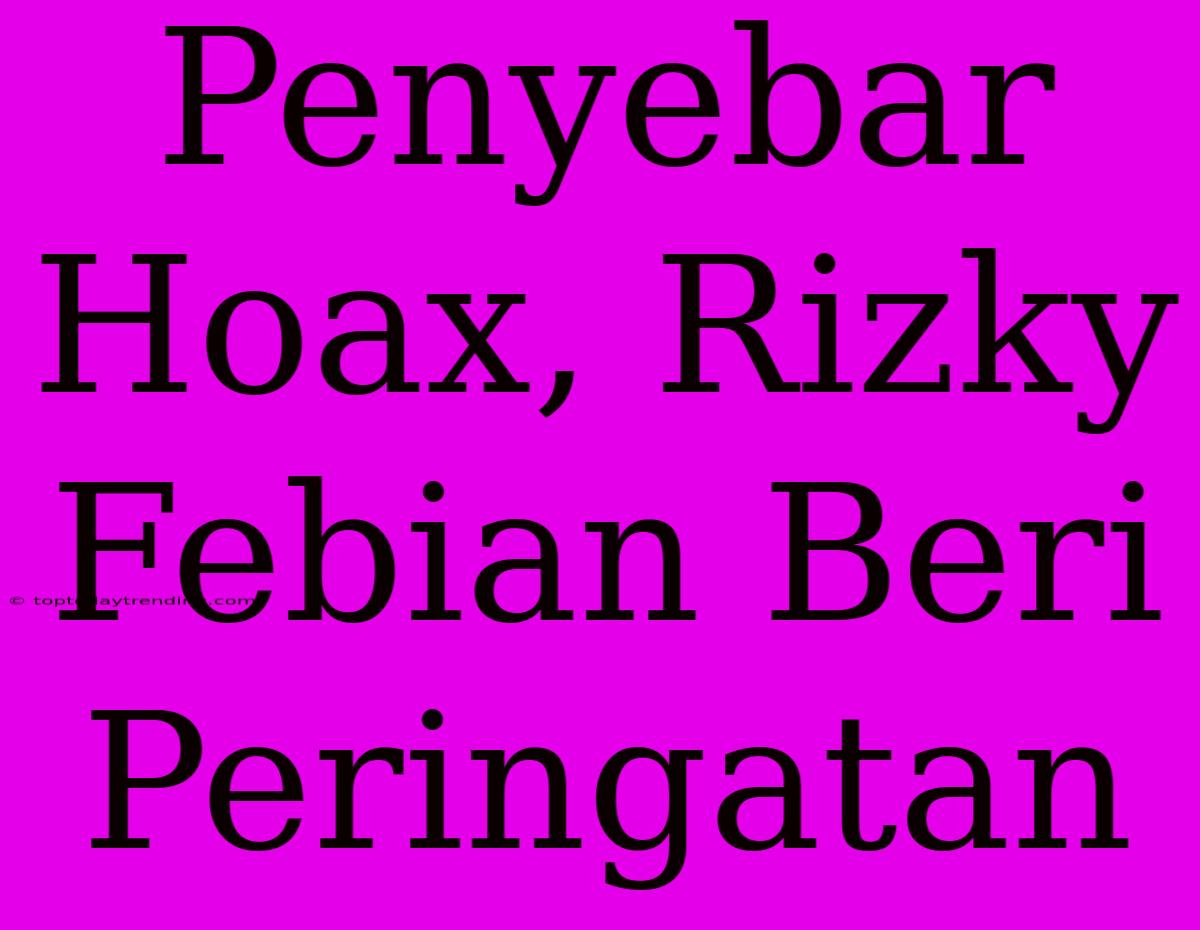 Penyebar Hoax, Rizky Febian Beri Peringatan