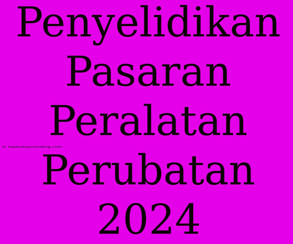 Penyelidikan Pasaran Peralatan Perubatan 2024