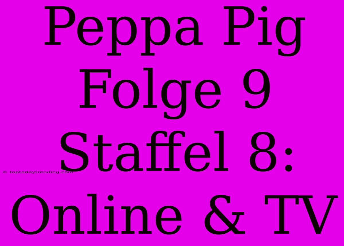 Peppa Pig Folge 9 Staffel 8: Online & TV