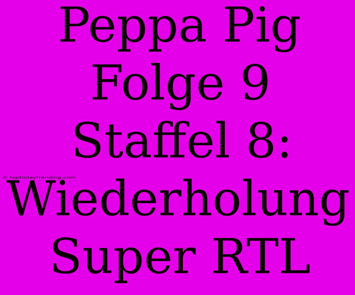 Peppa Pig Folge 9 Staffel 8: Wiederholung Super RTL