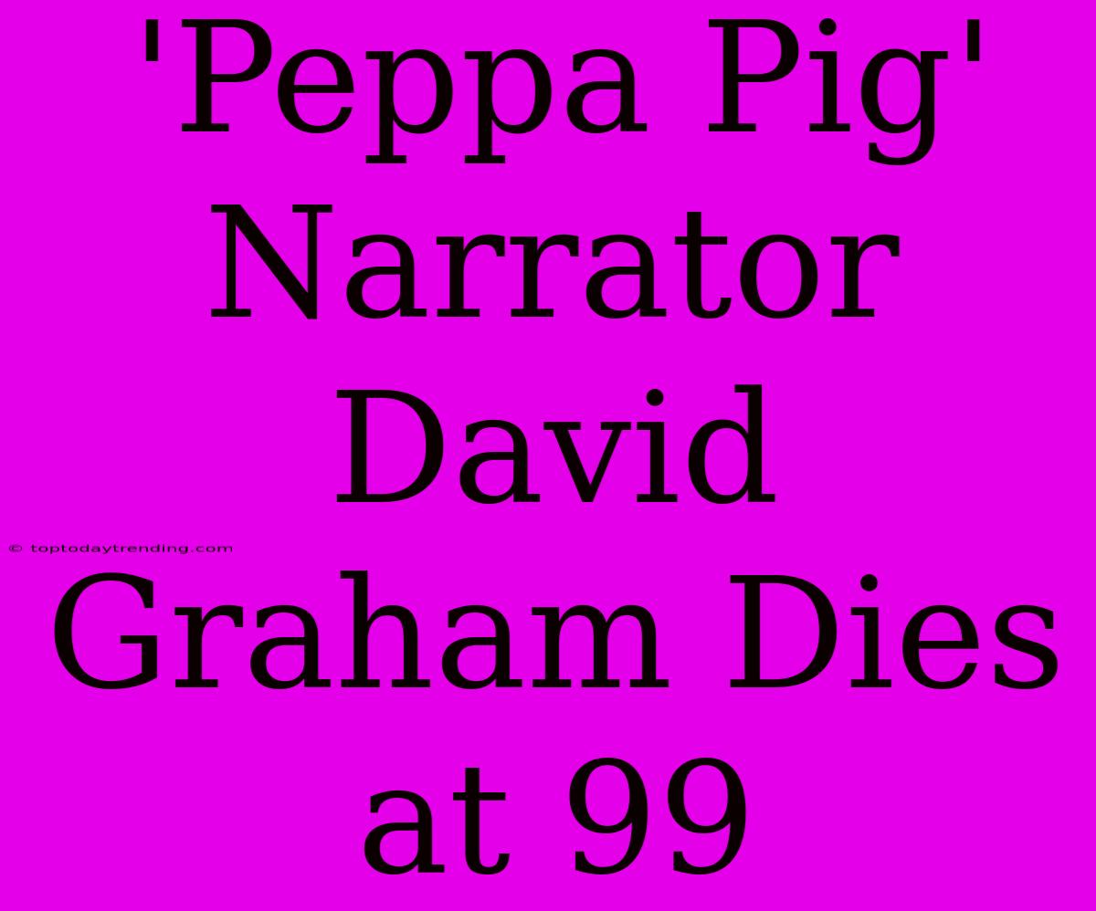 'Peppa Pig' Narrator David Graham Dies At 99