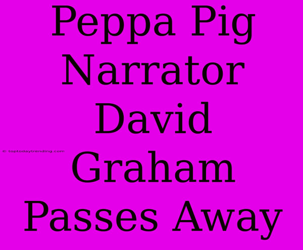 Peppa Pig Narrator David Graham Passes Away