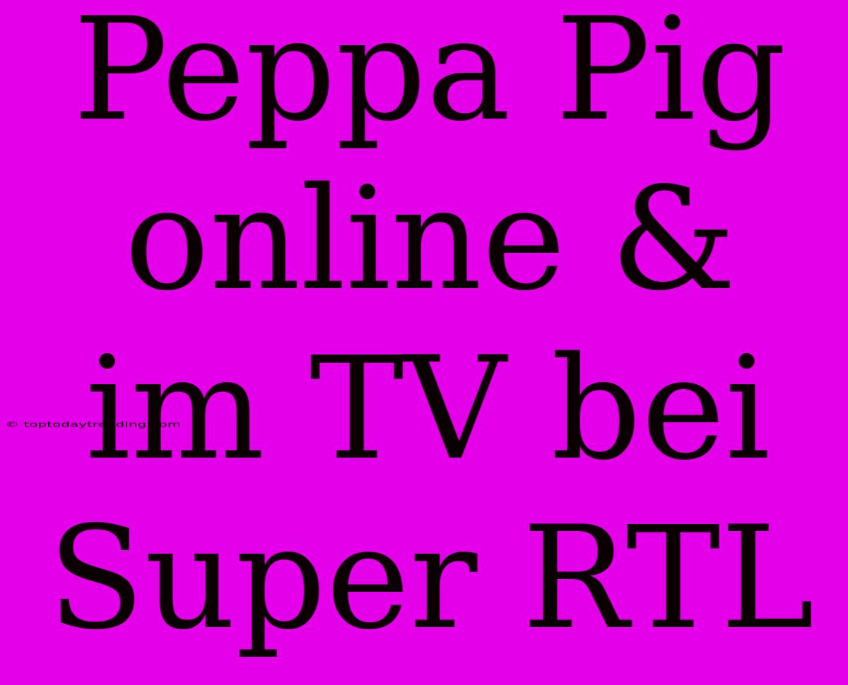 Peppa Pig Online & Im TV Bei Super RTL