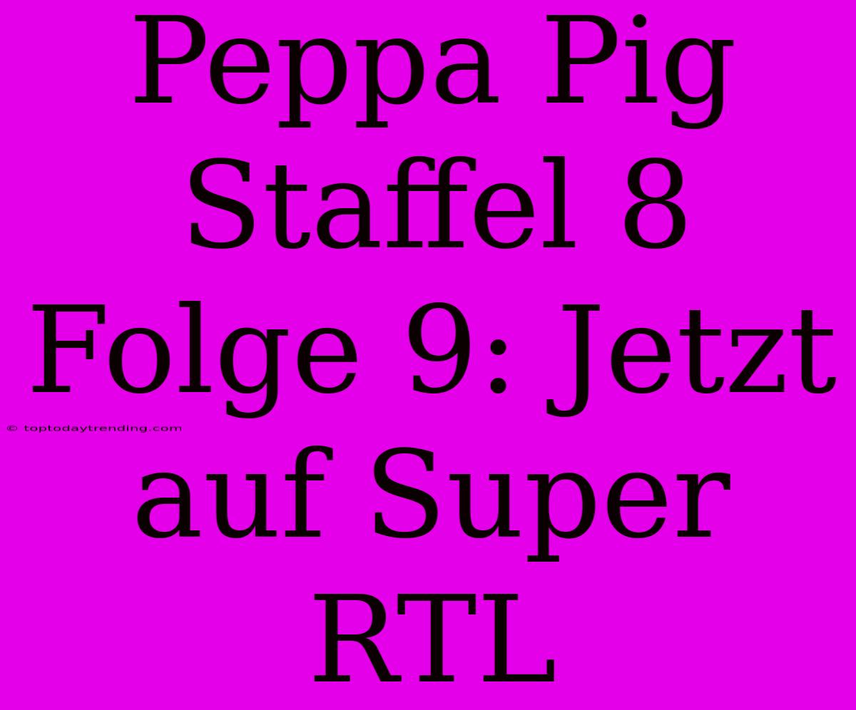 Peppa Pig Staffel 8 Folge 9: Jetzt Auf Super RTL