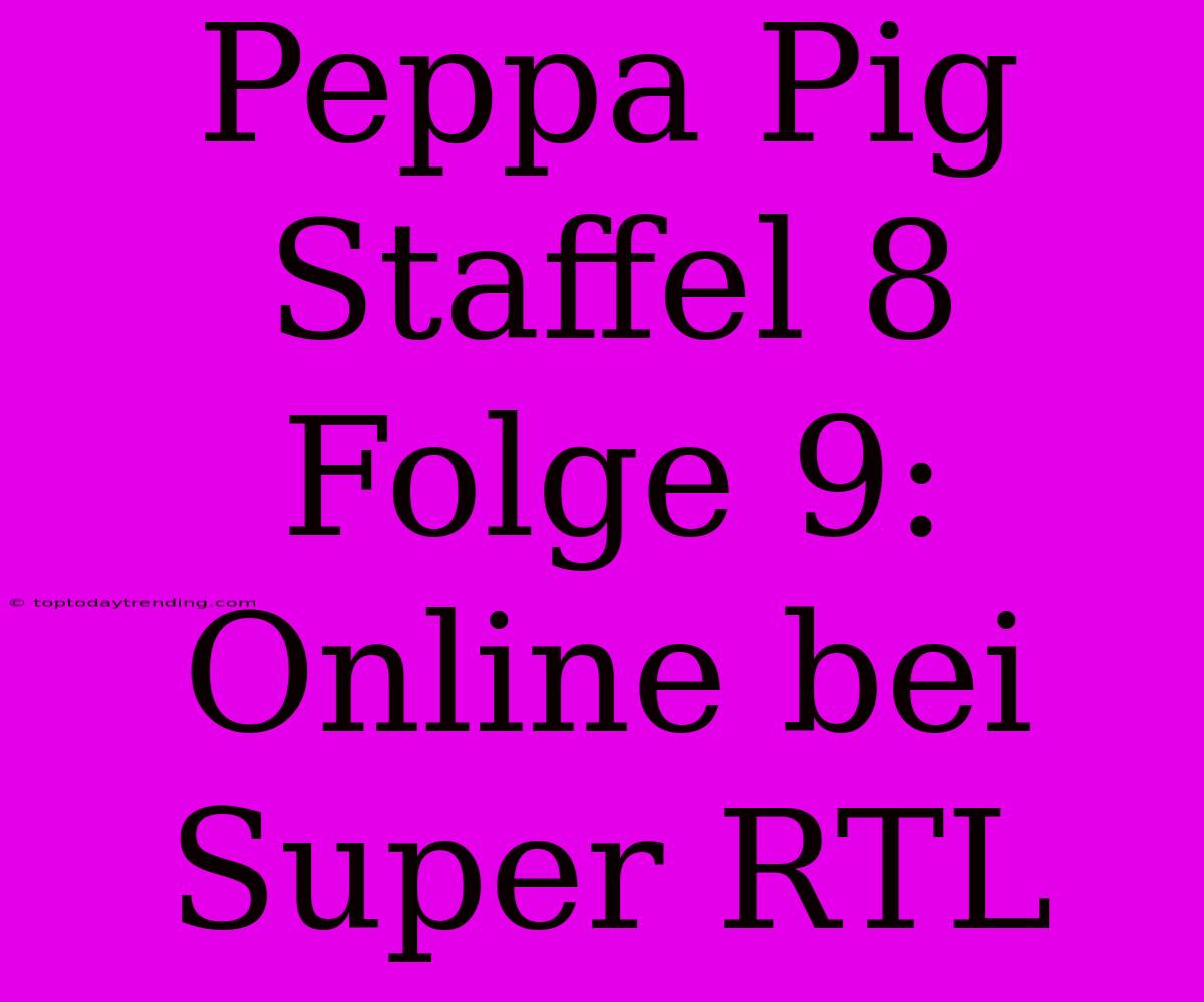 Peppa Pig Staffel 8 Folge 9: Online Bei Super RTL