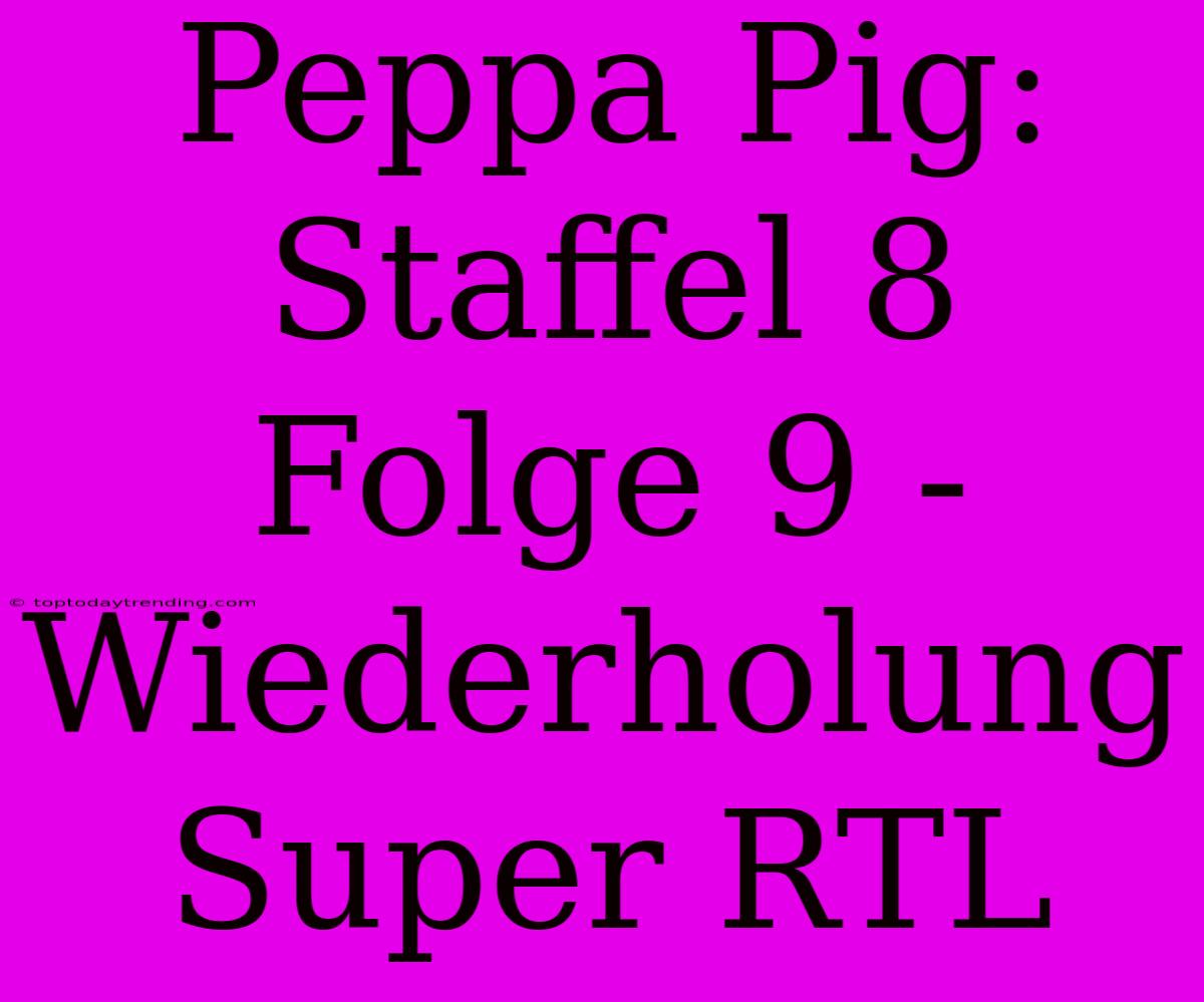 Peppa Pig: Staffel 8 Folge 9 - Wiederholung Super RTL