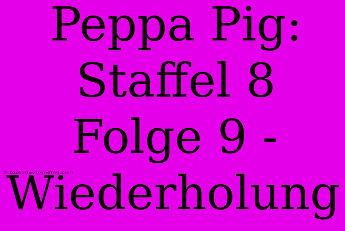 Peppa Pig: Staffel 8 Folge 9 - Wiederholung