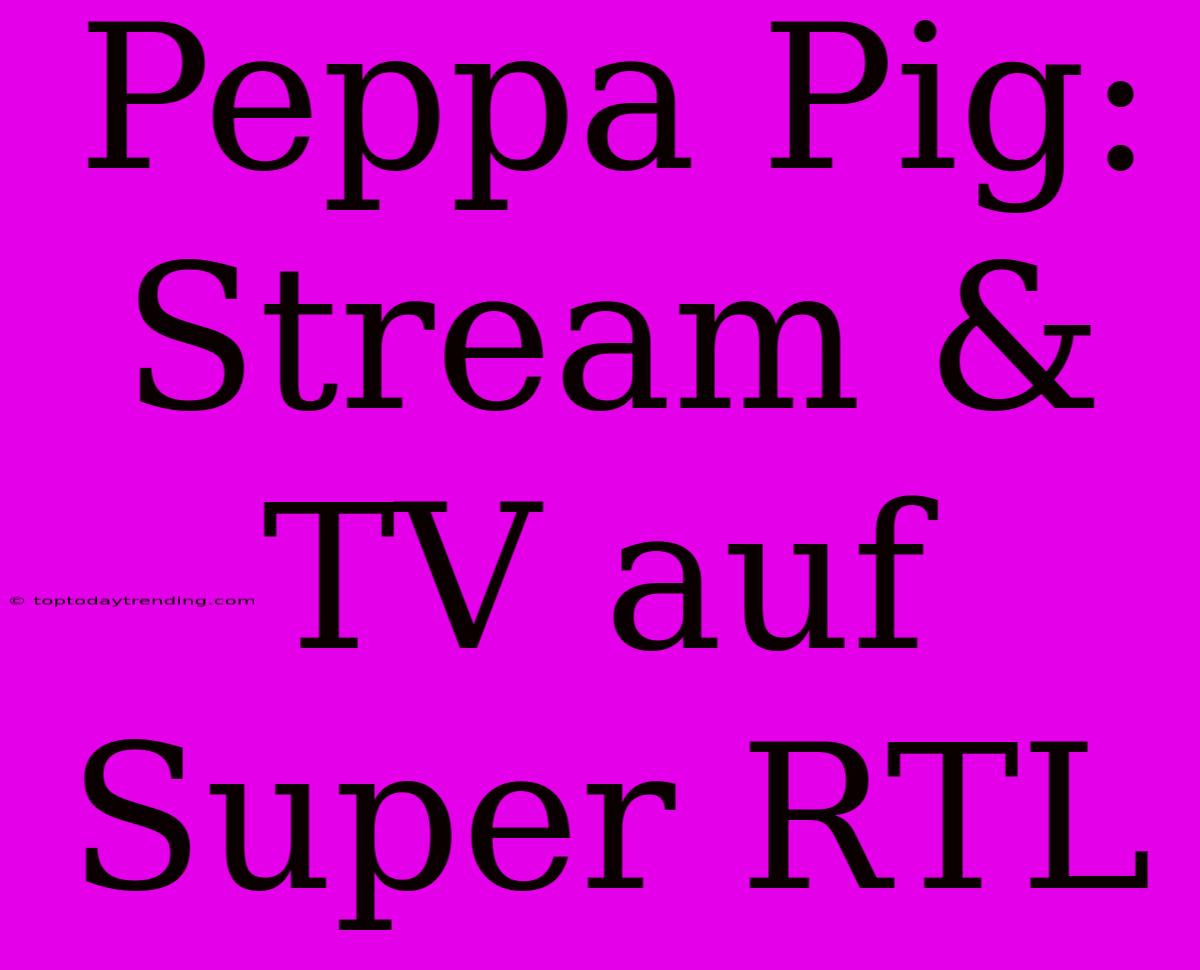 Peppa Pig: Stream & TV Auf Super RTL