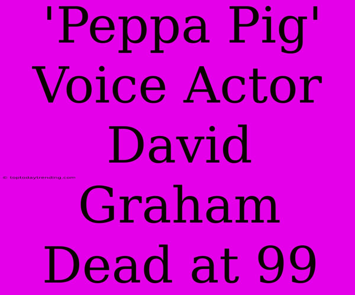 'Peppa Pig' Voice Actor David Graham Dead At 99