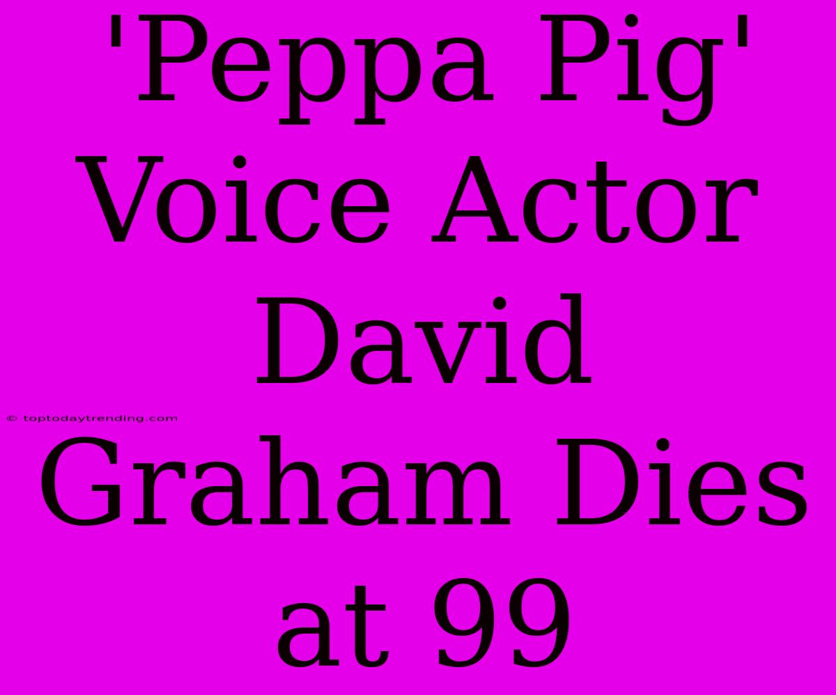 'Peppa Pig' Voice Actor David Graham Dies At 99